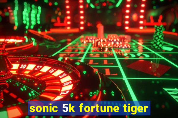 sonic 5k fortune tiger